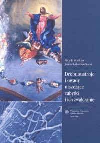 Drobnoustroje i owady niszczące zabytki oraz ich zwalczanie - Alicja Barbara Strzelczyk, Joanna Karbowska-Berent