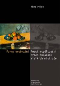 Formy wyobraźni. Poeci współcześni przed obrazami wielkich mistrzów - Anna Pilch
