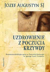 Uzdrowienie z poczucia krzywdy - Józef Augustyn SJ