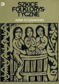 Szkice folklorystyczne t. III Wokół legendy i zagadki. Z zagadnień przysłowioznawstwa - Julian Krzyżanowski