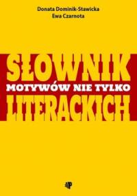 Słownik motywów nie tylko literackich - Ewa Czarnota, Donata Dominik-Stawicka