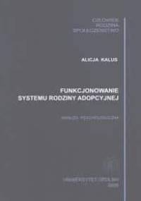 Funkcjonowanie systemu rodziny adopcyjnej. Analiza psychologiczna - Alicja Kalus