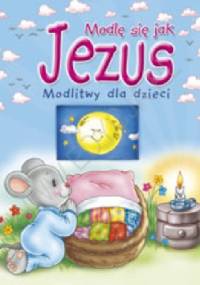 Modlę się jak Jezus. Modlitwy dla dzieci - Bogusław Zeman SSP, Małgorzata Wilk