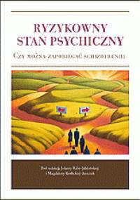 Ryzykowny stan psychiczny. Czy można zapobiegać schizofrenii? - Jolanta Rabe-Jabłońska, Magdalena Kotlicka-Antczak