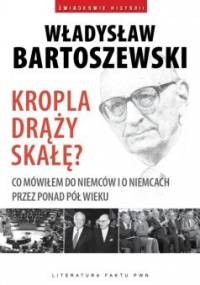 Kropla drąży skałę? Co mówiłem do Niemców i o Niemcach przez ponad pół wieku. - Władysław Bartoszewski