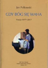 Gdy Bóg się waha. Poezje 1977-2017 - Jan Polkowski