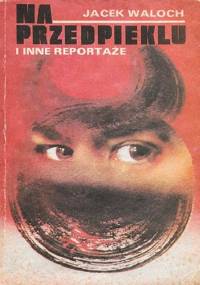 Na przedpieklu i inne reportaże - Jacek Waloch