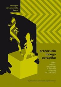 Przeczucia innego porządku. Mapa realizmu magicznego w literaturze światowej XX i XXI wieku - Katarzyna Mroczkowska-Brand