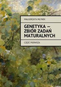 Genetyka -- zbiór zadań maturalnych - Młynek Małgorzata