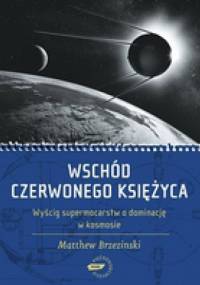 Wschód czerwonego księżyca. Wyścig supermocarstw o dominację w kosmosie - Matthew Brzezinski