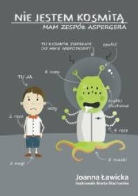 Nie jestem kosmitą. Mam zespół Aspergera - Joanna Ławicka, Marta Stachurska