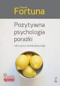 Pozytywna psychologia porażki. Jak z cytryn zrobić lemoniadę. - Paweł Fortuna