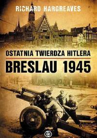 Ostatnia twierdza Hitlera. Breslau 1945 - Richard Hargreaves