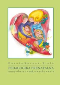 Pedagogika Prenatalna nowy obszar nauk o wychowaniu - Dorota Kornas- Biela