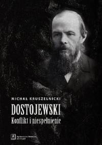 Dostojewski. Konflikt i niespełnienie - Michał Kruszelnicki