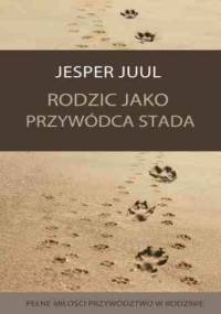 Rodzic jako przywódca stada. Pełne miłości przywództwo w rodzinie - Jesper Juul