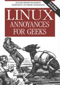 Linux Annoyances for Geeks. Getting the Most Flexible System in the World Just the Way You Want It - Jang Michael