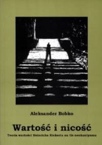 Wartość i nicość. Teoria wartości Heinricha Rickerta na tle neokantyzmu - Aleksander Bobko
