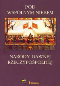Pod wspólnym niebem. Narody dawnej Rzeczypospolitej - Wojciech Tygielski, Michał Kopczyński