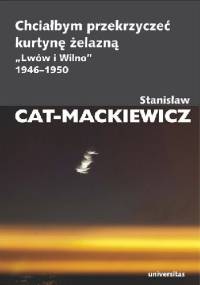 Chciałbym przekrzyczeć kurtynę żelazną. "Lwów i Wilno" 1946-1950 - Stanisław Mackiewicz