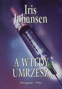 A wtedy umrzesz... - Iris Johansen