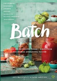 Batch. Ponad 200 przepisów, porad i wskazówek dla dobrze zakręconej kuchni. - Joel MacCharles, Dana Harrison