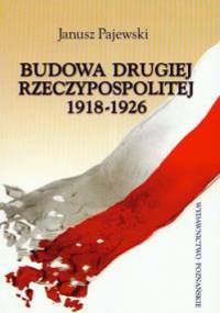 Budowa Drugiej Rzeczypospolitej 1918-1926 - Janusz Pajewski