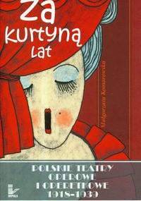 za kurtyną lat Polskie teatry operowe i operetkowe 1918-1939 - Małgorzata Komorowska