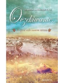 Oczekiwanie. A życie szło swoim torem - Izabela Januszkiewicz