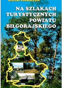 Na szlakach turystycznych Powiatu Biłgorajskiego. Ścieżki edukacyjne. Przewodnik - Hanna Lawera, Artur Bata