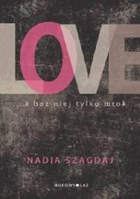 Love ...a bez niej tylko mrok - Nadia Szagdaj
