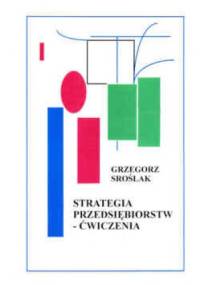 Strategia przedsiębiorstw - ćwiczenia - Grzegorz Sroślak