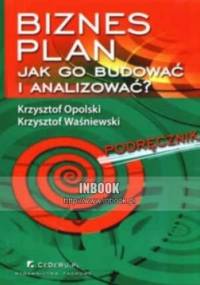 Biznes plan. Jak go budować i analizowaća Podręcznik - Krzysztof Opolski, Krzysztof Waśniewski