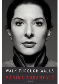 Walk Through Walls: A Memoir - Marina Abramović
