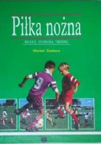 Piłka nożna. Reguły, technika, trening - Michel Deshors