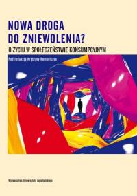 Nowa droga do zniewolenia? O życiu w społeczeństwie konsumpcyjnym - Krystyna Romaniszyn