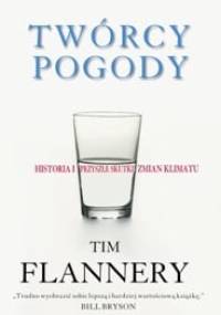 Twórcy pogody. Historia i przyszłe skutki zmian klimatu - Tim Flannery