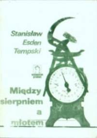 Między sierpniem a młotem - Stanisław Esden-Tempski