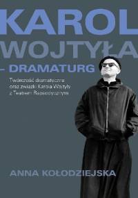 Karol Wojtyła - dramaturg - Anna Kołodziejska