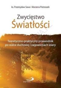 Zwycięstwo Światłości. Teoretyczno-praktyczny przewodnik po walce duchowej i zagrożeniach wiary - Przemysław Sawa, Marzena Pietroszek