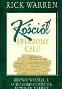 Kościół świadomy celu /Rozwój w oparciu o bezkompromisowe przesłanie i misję - Rick Warren