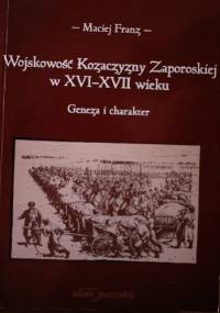 Wojskowość Kozaczyzny Zaporoskiej w XVI XVII wieku, Geneza i charakter - Maciej Franz
