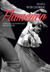 Flamenco. Studium z antropologii semiotycznej - Marta Wieczorek