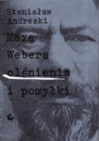 Maxa Webera olśnienia i pomyłki - Stanisław Andreski