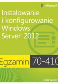 Egzamin 70-410. Instalowanie i konfigurowanie Windows Server 2012 - Zacker Craig