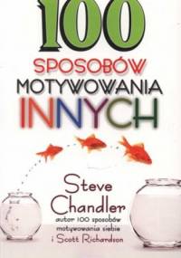 100 sposobów motywowania innych - Steve Chandler, Scott Richardson