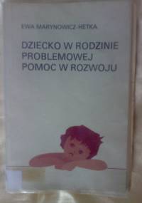 Dziecko w rodzinie problemowej. Pomoc w rozwoju - Ewa Marynowicz-Hetka
