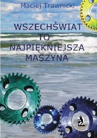 Wszechświat to najpiękniejsza maszyna - Maciej Trawnicki
