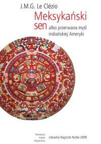Meksykański sen albo przerwana myśl indiańskiej Ameryki - Jean-Marie Gustave Le Clézio