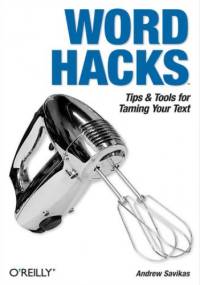Word Hacks. Tips & Tools for Taming Your Text - Savikas Andrew